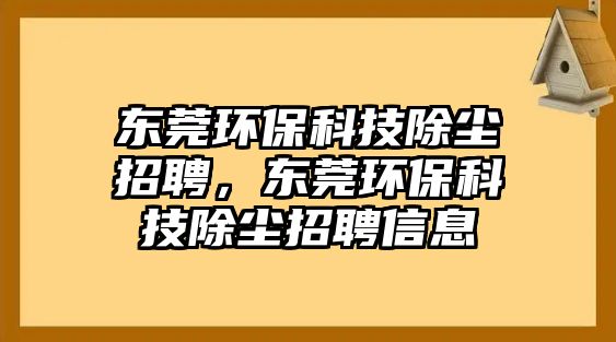 東莞環(huán)?？萍汲龎m招聘，東莞環(huán)保科技除塵招聘信息