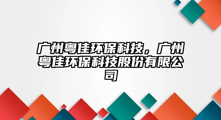 廣州粵佳環(huán)?？萍?，廣州粵佳環(huán)保科技股份有限公司