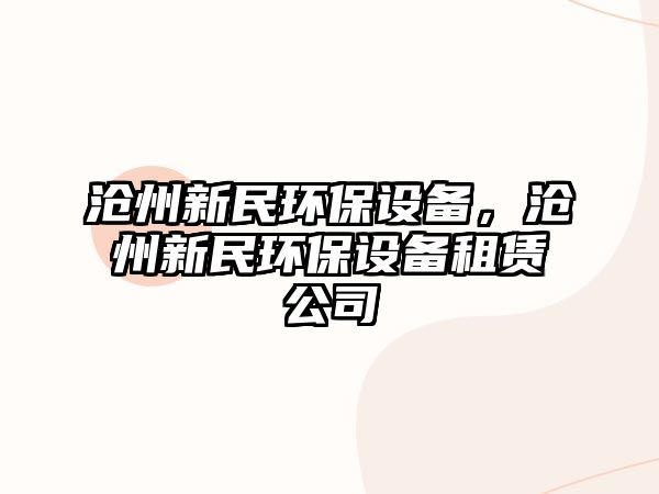 滄州新民環(huán)保設(shè)備，滄州新民環(huán)保設(shè)備租賃公司