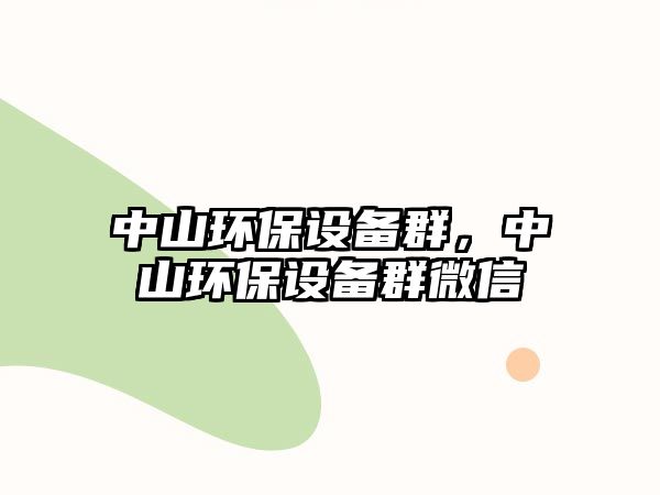 中山環(huán)保設備群，中山環(huán)保設備群微信