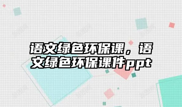 語文綠色環(huán)保課，語文綠色環(huán)保課件ppt