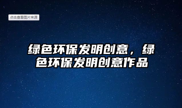 綠色環(huán)保發(fā)明創(chuàng)意，綠色環(huán)保發(fā)明創(chuàng)意作品