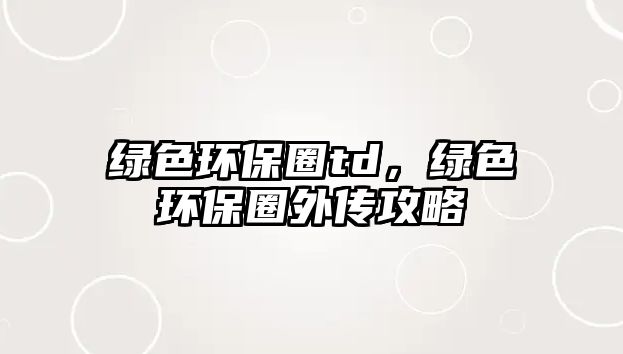 綠色環(huán)保圈td，綠色環(huán)保圈外傳攻略