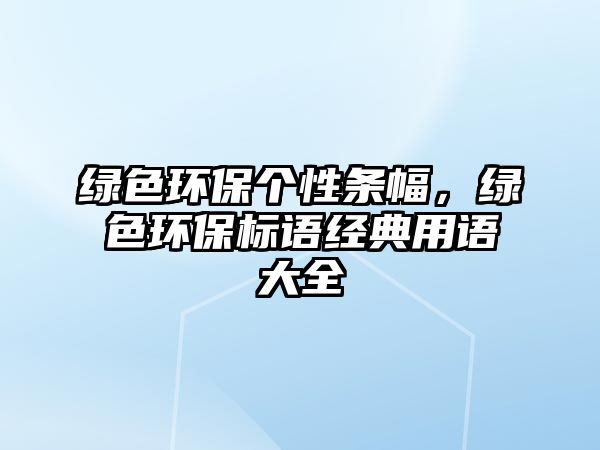 綠色環(huán)保個性條幅，綠色環(huán)保標語經(jīng)典用語大全