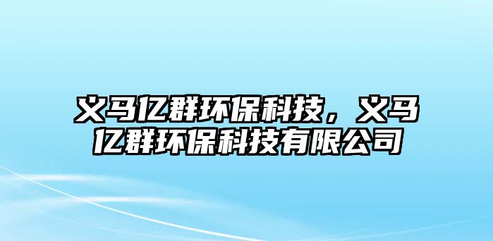 義馬億群環(huán)?？萍?，義馬億群環(huán)保科技有限公司