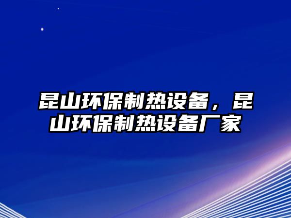 昆山環(huán)保制熱設(shè)備，昆山環(huán)保制熱設(shè)備廠家